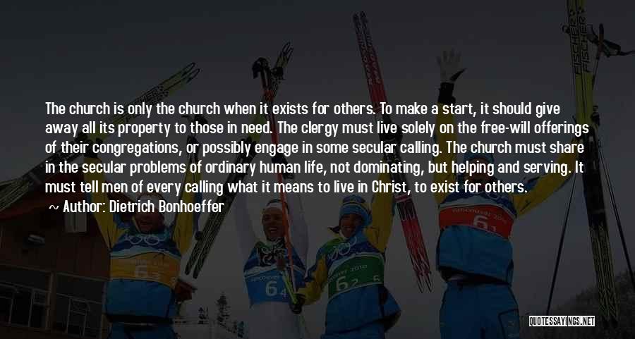 Dietrich Bonhoeffer Quotes: The Church Is Only The Church When It Exists For Others. To Make A Start, It Should Give Away All