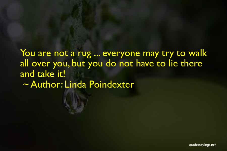 Linda Poindexter Quotes: You Are Not A Rug ... Everyone May Try To Walk All Over You, But You Do Not Have To