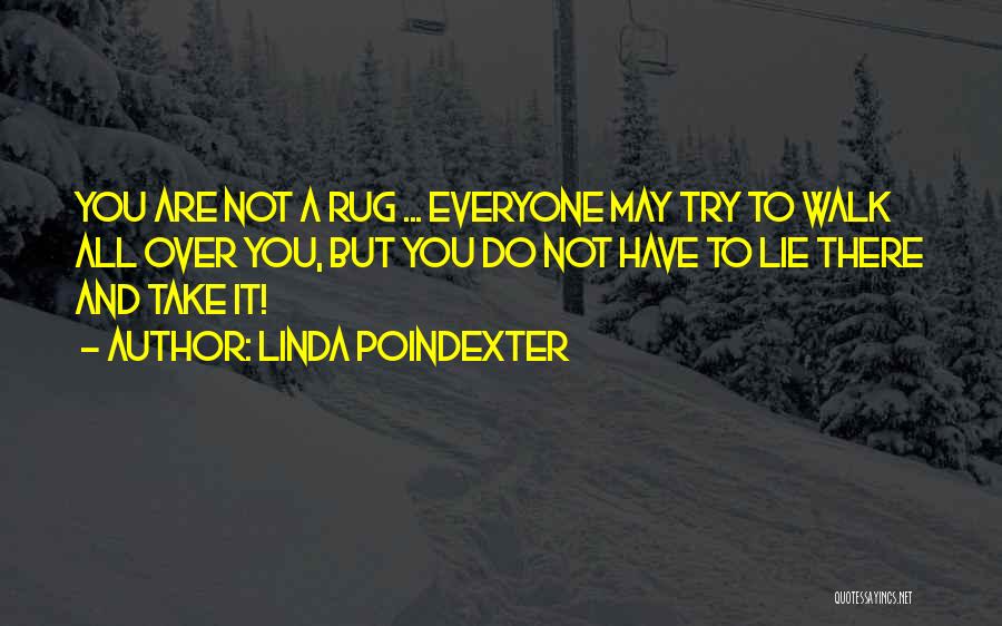 Linda Poindexter Quotes: You Are Not A Rug ... Everyone May Try To Walk All Over You, But You Do Not Have To