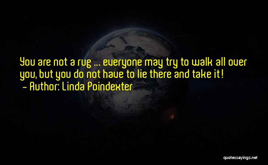 Linda Poindexter Quotes: You Are Not A Rug ... Everyone May Try To Walk All Over You, But You Do Not Have To