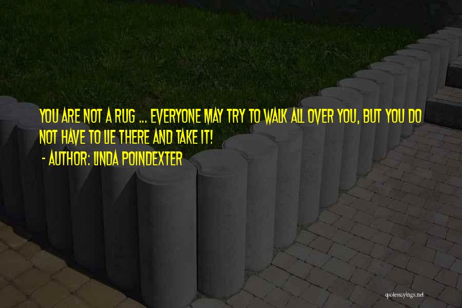 Linda Poindexter Quotes: You Are Not A Rug ... Everyone May Try To Walk All Over You, But You Do Not Have To