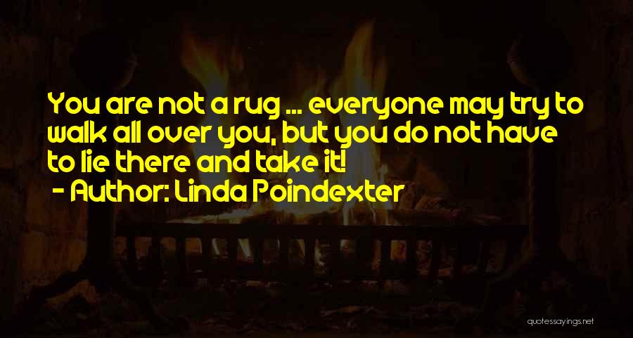 Linda Poindexter Quotes: You Are Not A Rug ... Everyone May Try To Walk All Over You, But You Do Not Have To