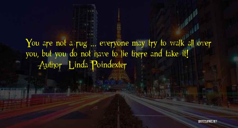 Linda Poindexter Quotes: You Are Not A Rug ... Everyone May Try To Walk All Over You, But You Do Not Have To