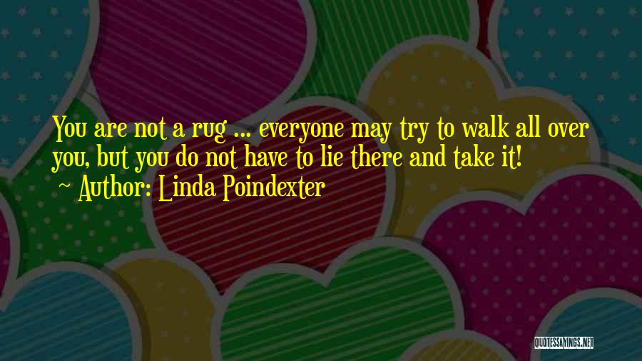 Linda Poindexter Quotes: You Are Not A Rug ... Everyone May Try To Walk All Over You, But You Do Not Have To