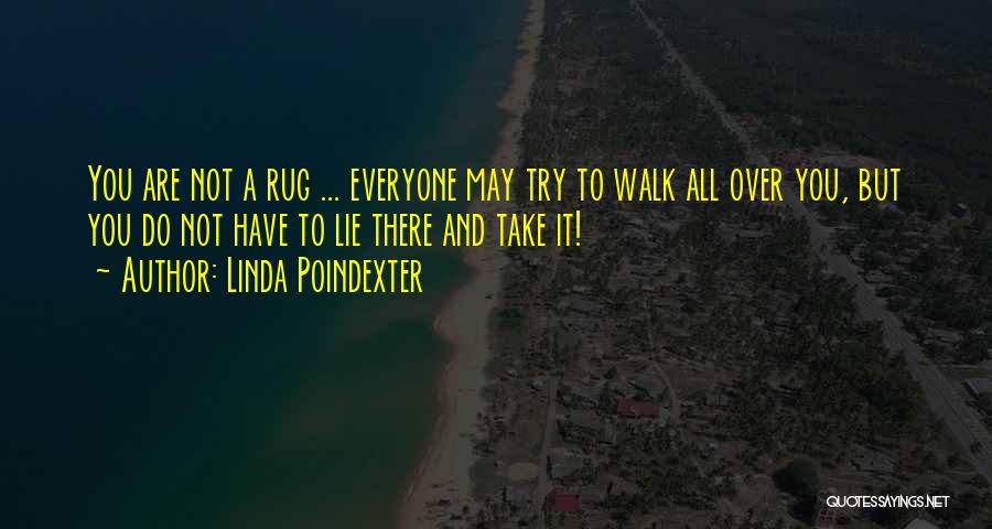 Linda Poindexter Quotes: You Are Not A Rug ... Everyone May Try To Walk All Over You, But You Do Not Have To