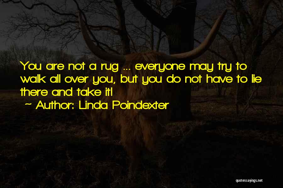 Linda Poindexter Quotes: You Are Not A Rug ... Everyone May Try To Walk All Over You, But You Do Not Have To