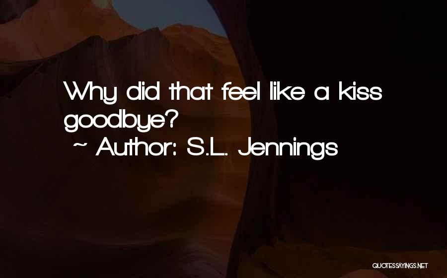 S.L. Jennings Quotes: Why Did That Feel Like A Kiss Goodbye?