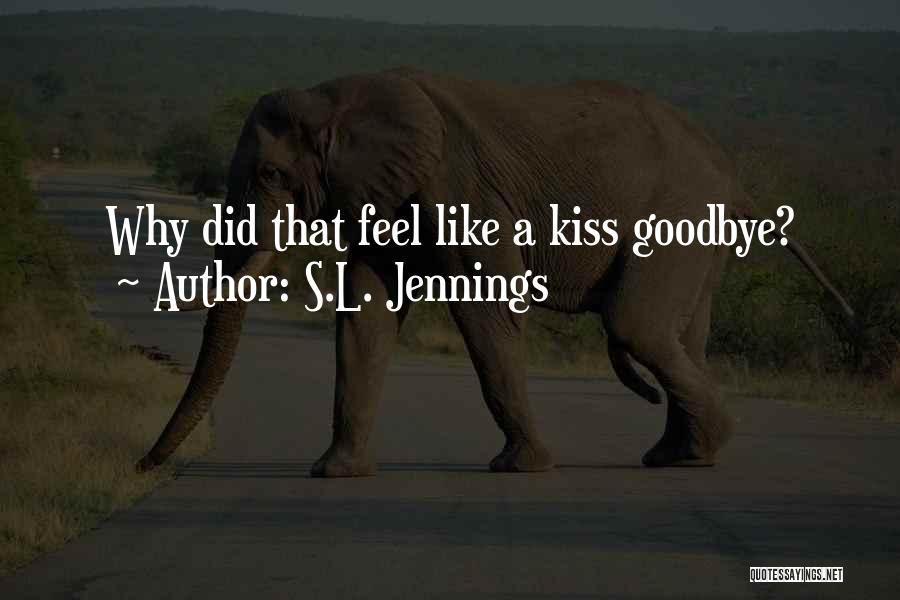 S.L. Jennings Quotes: Why Did That Feel Like A Kiss Goodbye?