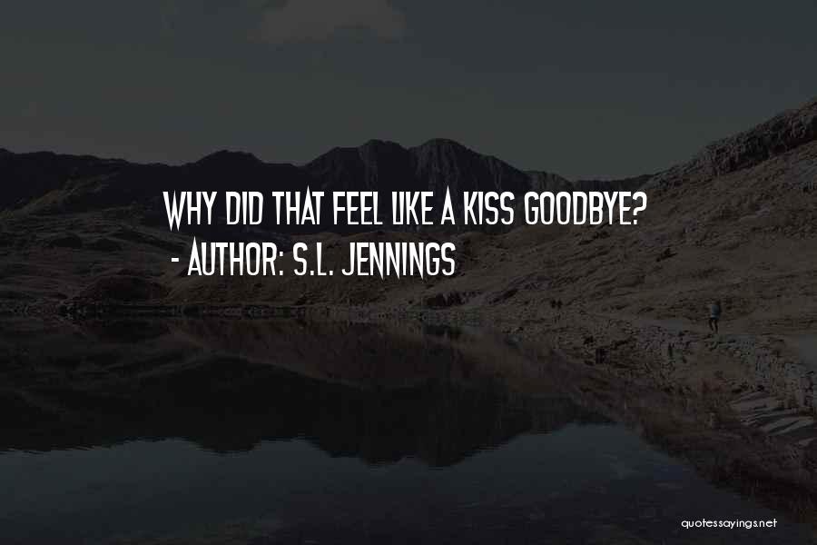 S.L. Jennings Quotes: Why Did That Feel Like A Kiss Goodbye?