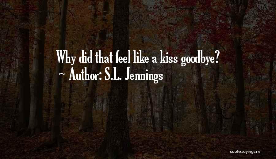 S.L. Jennings Quotes: Why Did That Feel Like A Kiss Goodbye?