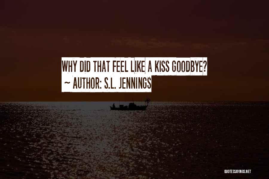 S.L. Jennings Quotes: Why Did That Feel Like A Kiss Goodbye?