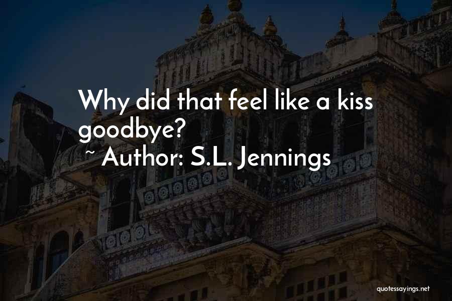 S.L. Jennings Quotes: Why Did That Feel Like A Kiss Goodbye?