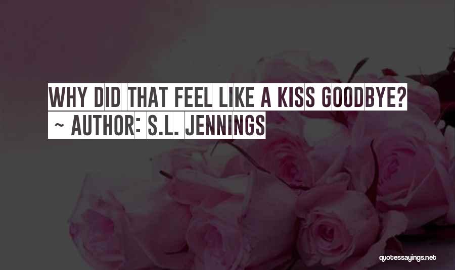 S.L. Jennings Quotes: Why Did That Feel Like A Kiss Goodbye?