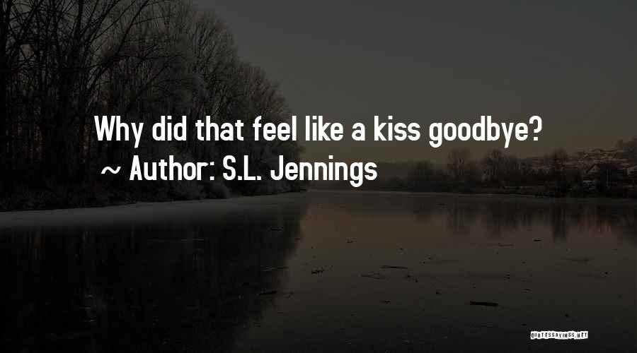 S.L. Jennings Quotes: Why Did That Feel Like A Kiss Goodbye?