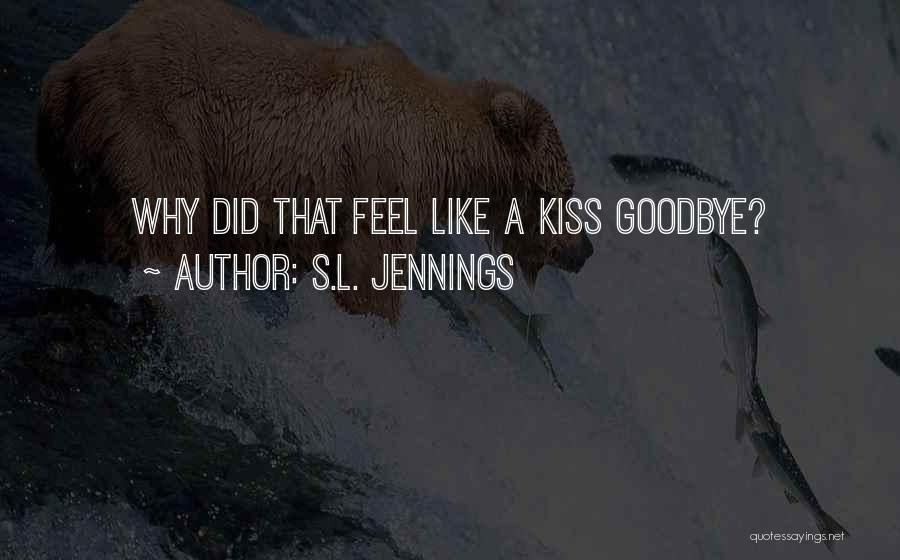 S.L. Jennings Quotes: Why Did That Feel Like A Kiss Goodbye?