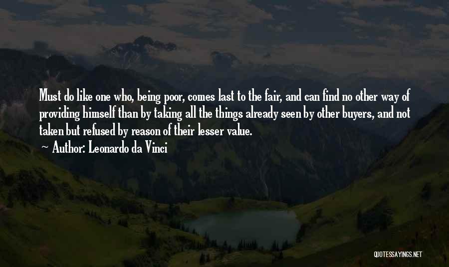 Leonardo Da Vinci Quotes: Must Do Like One Who, Being Poor, Comes Last To The Fair, And Can Find No Other Way Of Providing