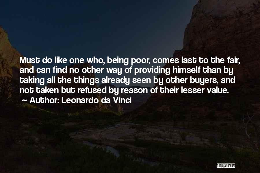 Leonardo Da Vinci Quotes: Must Do Like One Who, Being Poor, Comes Last To The Fair, And Can Find No Other Way Of Providing