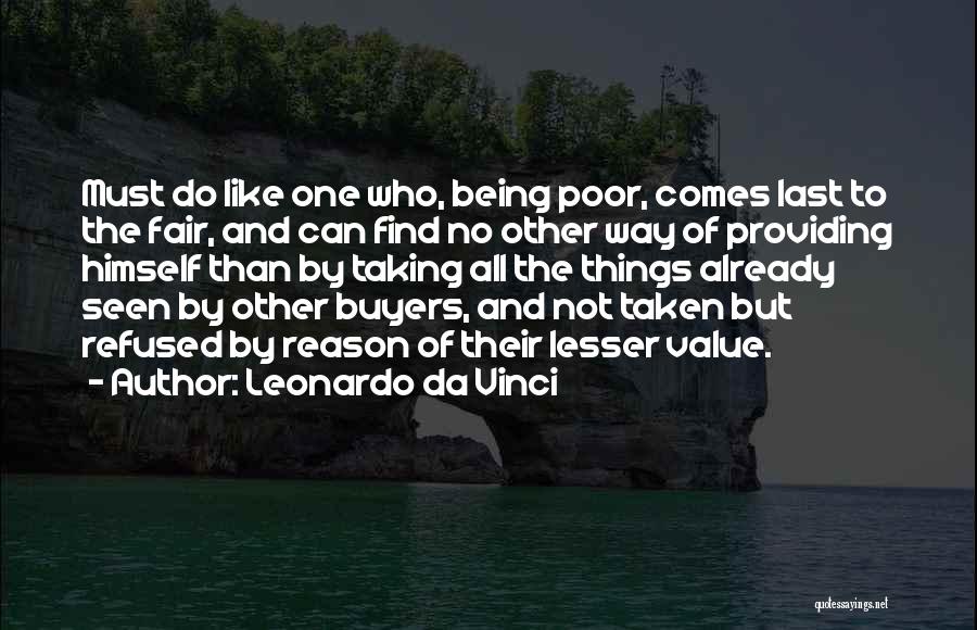 Leonardo Da Vinci Quotes: Must Do Like One Who, Being Poor, Comes Last To The Fair, And Can Find No Other Way Of Providing