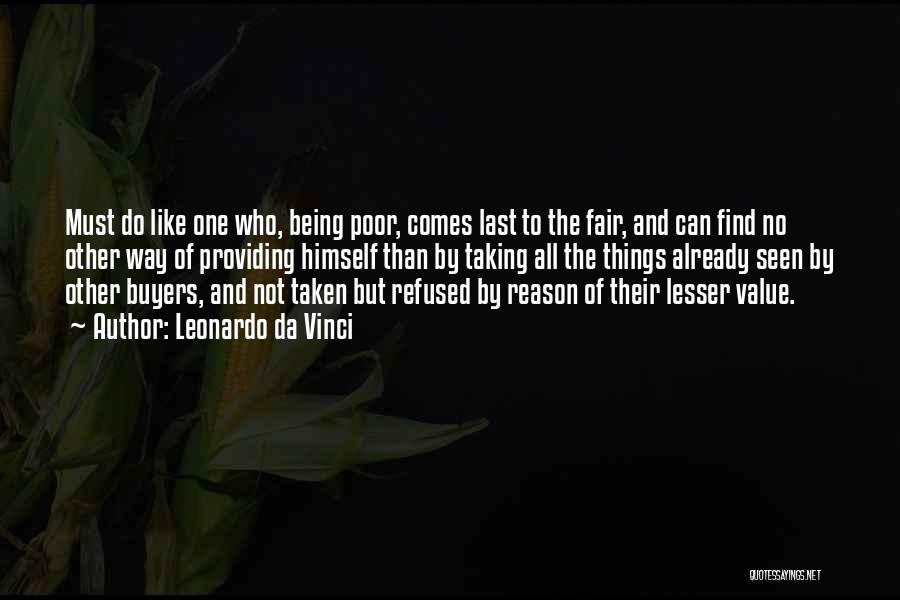 Leonardo Da Vinci Quotes: Must Do Like One Who, Being Poor, Comes Last To The Fair, And Can Find No Other Way Of Providing