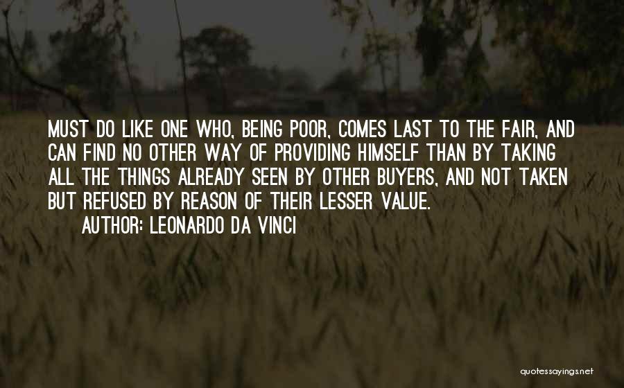 Leonardo Da Vinci Quotes: Must Do Like One Who, Being Poor, Comes Last To The Fair, And Can Find No Other Way Of Providing
