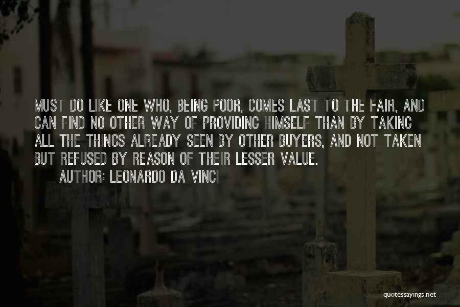 Leonardo Da Vinci Quotes: Must Do Like One Who, Being Poor, Comes Last To The Fair, And Can Find No Other Way Of Providing