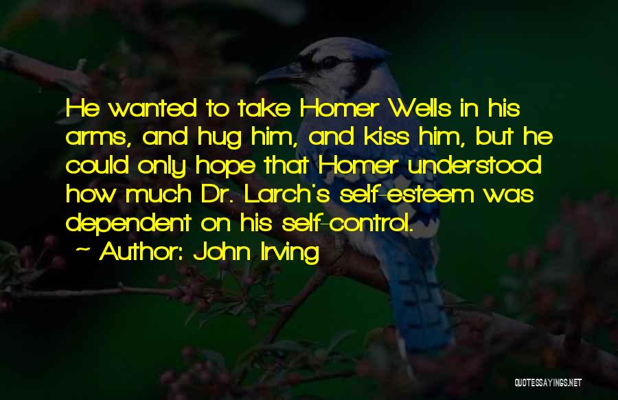 John Irving Quotes: He Wanted To Take Homer Wells In His Arms, And Hug Him, And Kiss Him, But He Could Only Hope