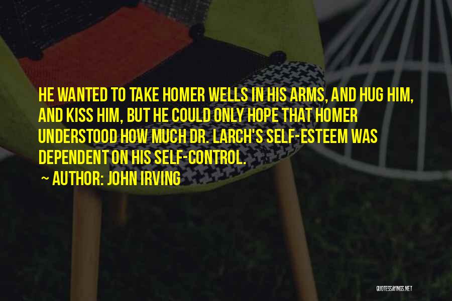 John Irving Quotes: He Wanted To Take Homer Wells In His Arms, And Hug Him, And Kiss Him, But He Could Only Hope