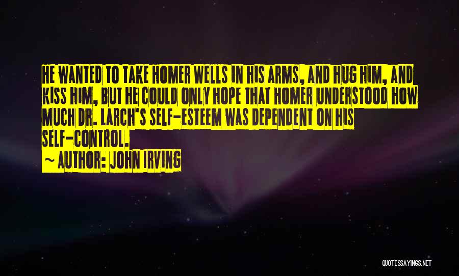 John Irving Quotes: He Wanted To Take Homer Wells In His Arms, And Hug Him, And Kiss Him, But He Could Only Hope