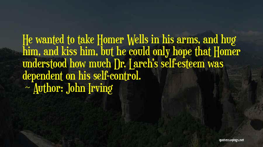 John Irving Quotes: He Wanted To Take Homer Wells In His Arms, And Hug Him, And Kiss Him, But He Could Only Hope