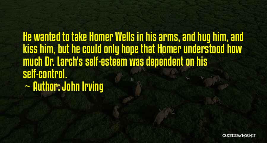 John Irving Quotes: He Wanted To Take Homer Wells In His Arms, And Hug Him, And Kiss Him, But He Could Only Hope