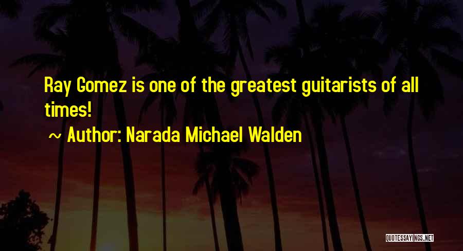 Narada Michael Walden Quotes: Ray Gomez Is One Of The Greatest Guitarists Of All Times!