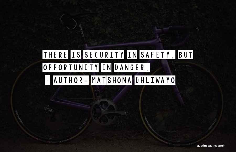 Matshona Dhliwayo Quotes: There Is Security In Safety, But Opportunity In Danger.