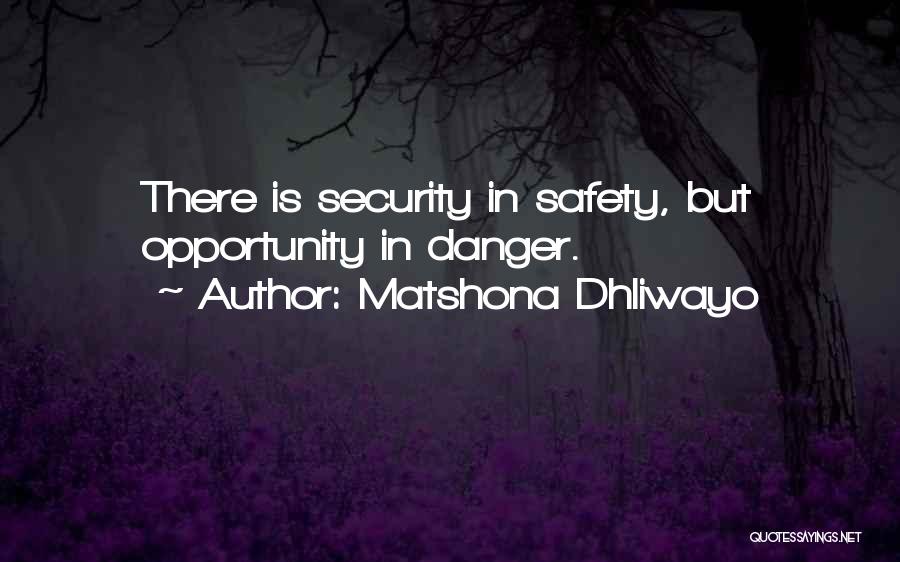Matshona Dhliwayo Quotes: There Is Security In Safety, But Opportunity In Danger.