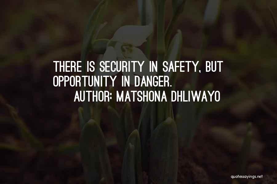 Matshona Dhliwayo Quotes: There Is Security In Safety, But Opportunity In Danger.