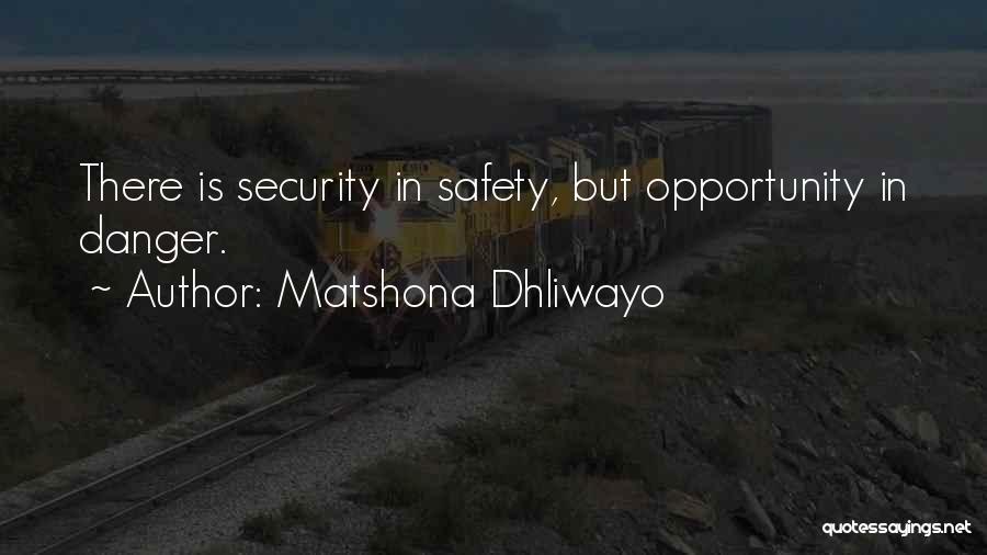 Matshona Dhliwayo Quotes: There Is Security In Safety, But Opportunity In Danger.