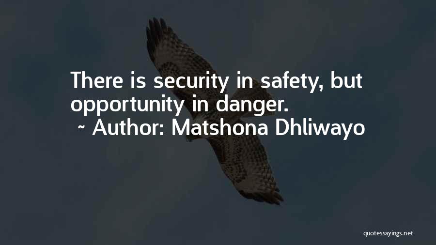 Matshona Dhliwayo Quotes: There Is Security In Safety, But Opportunity In Danger.