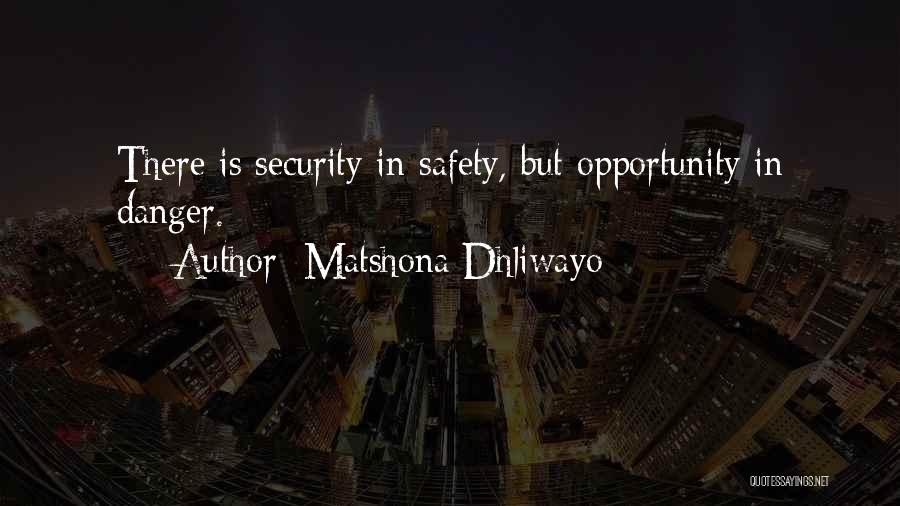 Matshona Dhliwayo Quotes: There Is Security In Safety, But Opportunity In Danger.