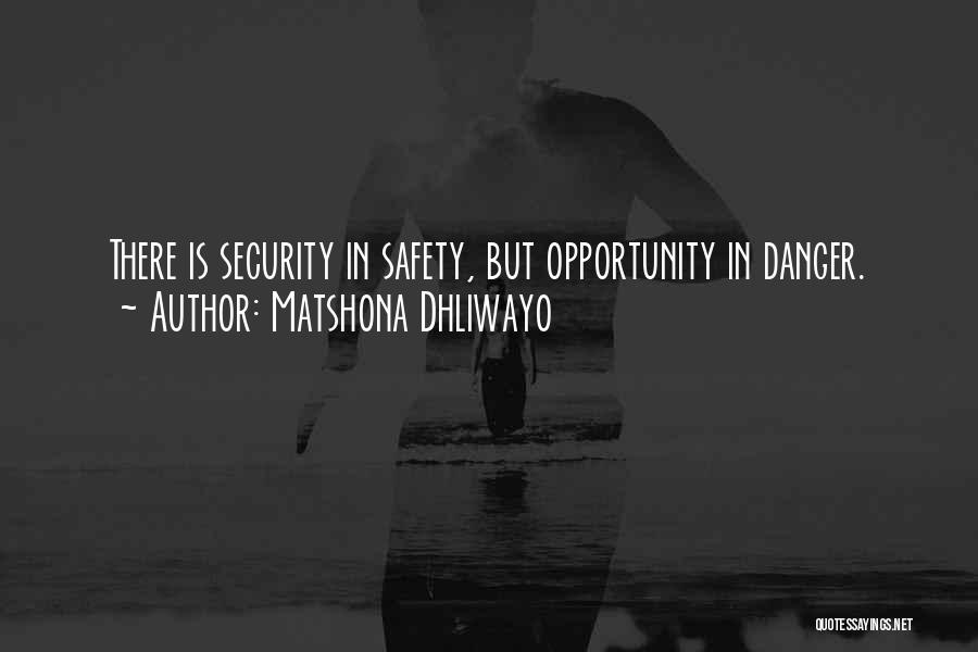 Matshona Dhliwayo Quotes: There Is Security In Safety, But Opportunity In Danger.