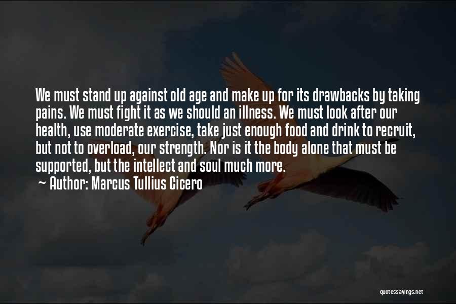 Marcus Tullius Cicero Quotes: We Must Stand Up Against Old Age And Make Up For Its Drawbacks By Taking Pains. We Must Fight It