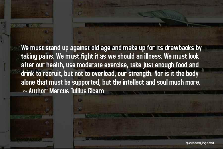 Marcus Tullius Cicero Quotes: We Must Stand Up Against Old Age And Make Up For Its Drawbacks By Taking Pains. We Must Fight It