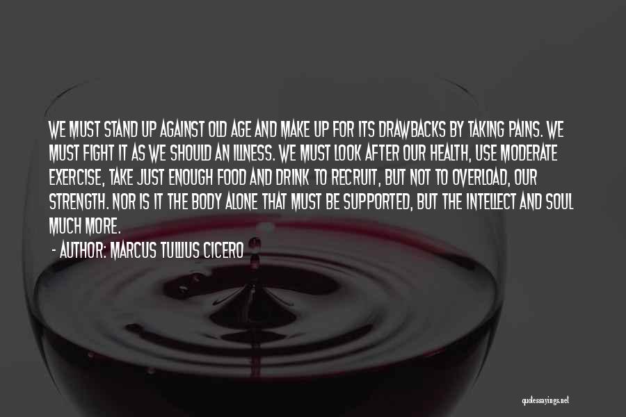 Marcus Tullius Cicero Quotes: We Must Stand Up Against Old Age And Make Up For Its Drawbacks By Taking Pains. We Must Fight It