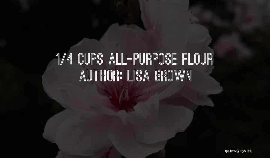 Lisa Brown Quotes: 1/4 Cups All-purpose Flour