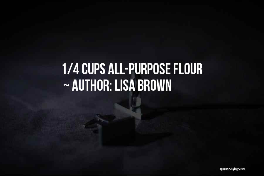 Lisa Brown Quotes: 1/4 Cups All-purpose Flour