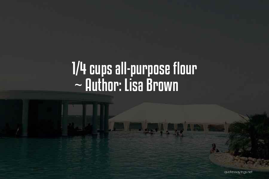 Lisa Brown Quotes: 1/4 Cups All-purpose Flour