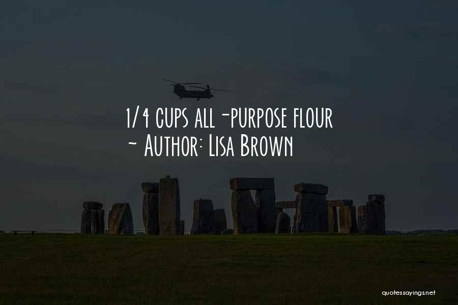 Lisa Brown Quotes: 1/4 Cups All-purpose Flour