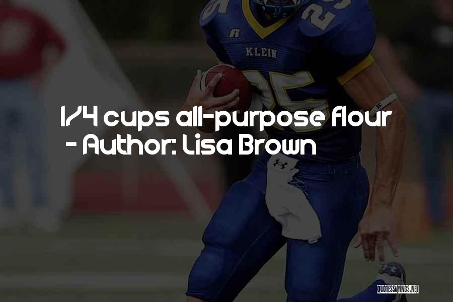 Lisa Brown Quotes: 1/4 Cups All-purpose Flour