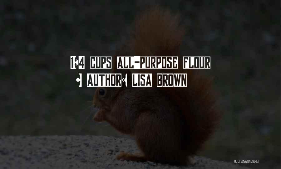 Lisa Brown Quotes: 1/4 Cups All-purpose Flour