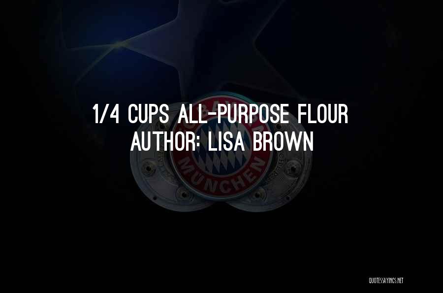 Lisa Brown Quotes: 1/4 Cups All-purpose Flour