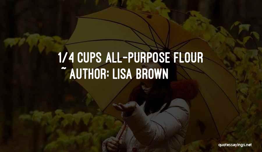 Lisa Brown Quotes: 1/4 Cups All-purpose Flour