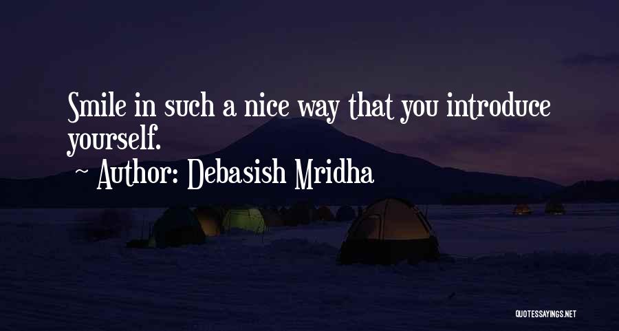 Debasish Mridha Quotes: Smile In Such A Nice Way That You Introduce Yourself.